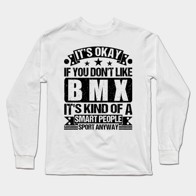 BMX Lover It's Okay If You Don't Like BMX It's Kind Of A Smart People Sports Anyway Long Sleeve T-Shirt by Benzii-shop 